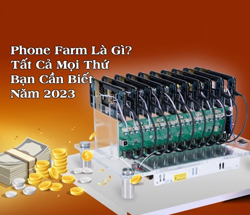 Phone Farm Là Gì? Tất Cả Mọi Thứ Bạn Cần Biết Năm 2023