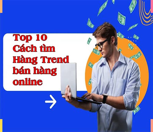 top-10-cach-tim-hang-trend-ban-hang-online